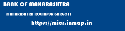 BANK OF MAHARASHTRA  MAHARASHTRA KOLHAPUR GARGOTI   micr code